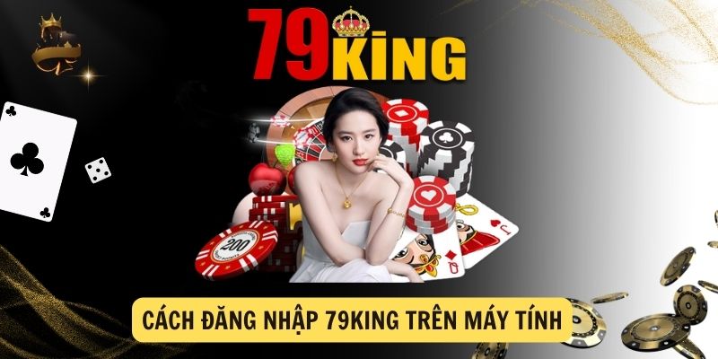 Cách đăng nhập 79king trên máy tính