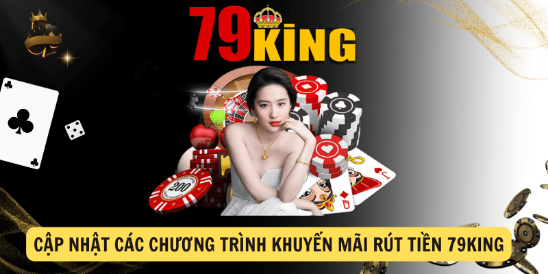 Cập nhật các chương trình khuyến mãi rút tiền 79KING