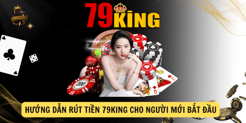 Hướng dẫn rút tiền 79KING cho người mới bắt đầu