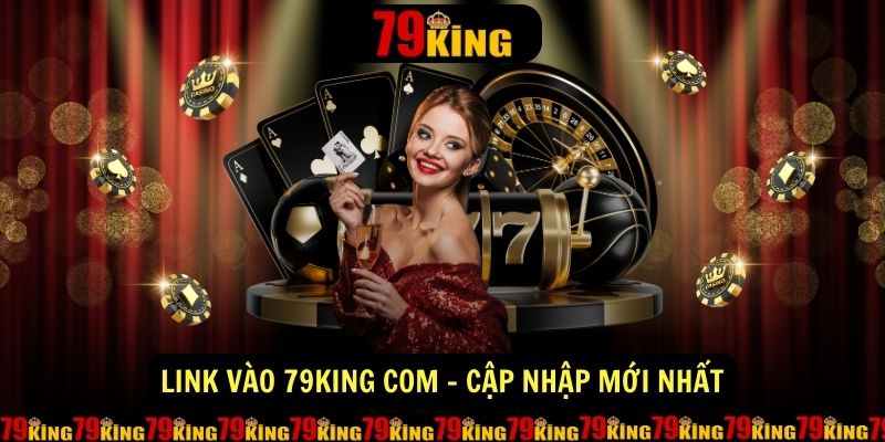 Link Vao 79King Com Cap Nhap Moi Nhat