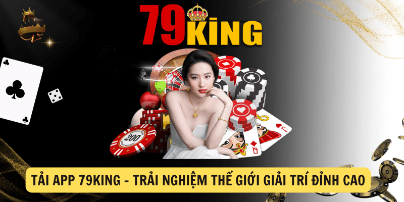 Tải App 79king - Trải nghiệm thế giới giải trí đỉnh cao