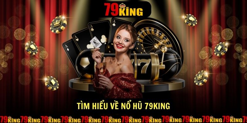 Tìm hiểu về nổ hũ 79king