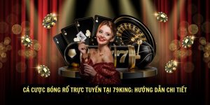 Ca cuoc bong ro truc tuyen tai 79King Huong dan chi tiet