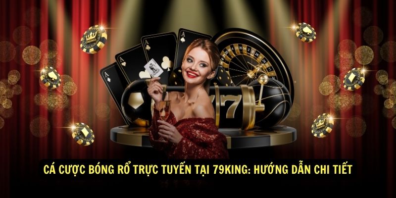 Ca cuoc bong ro truc tuyen tai 79King Huong dan chi tiet