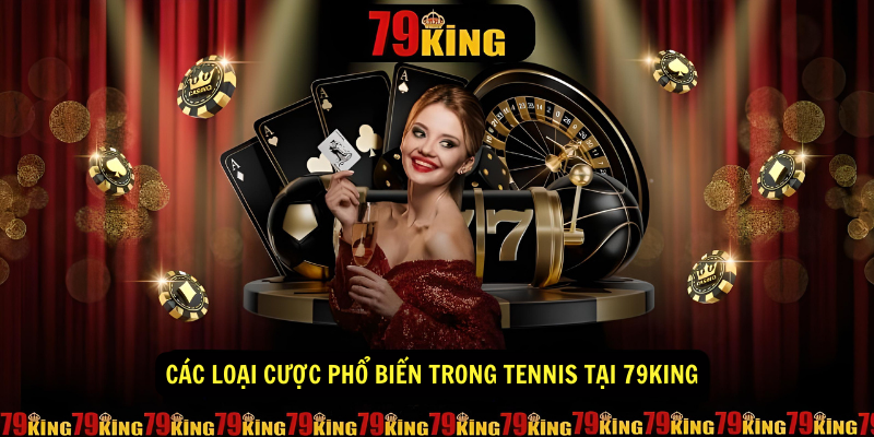 Các loại cược phổ biến trong Tennis tại 79King