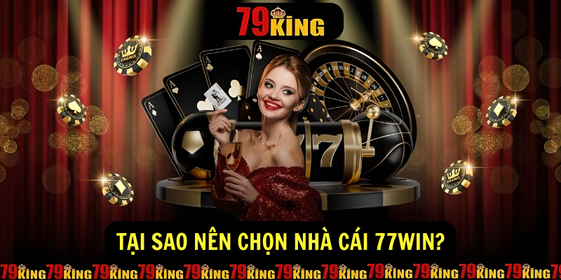 Tại sao nên chọn nhà cái 77WIN?