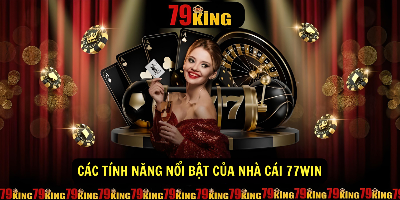 Các tính năng nổi bật của nhà cái 77WIN