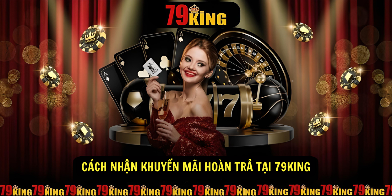 Cách nhận khuyến mãi hoàn trả tại 79King