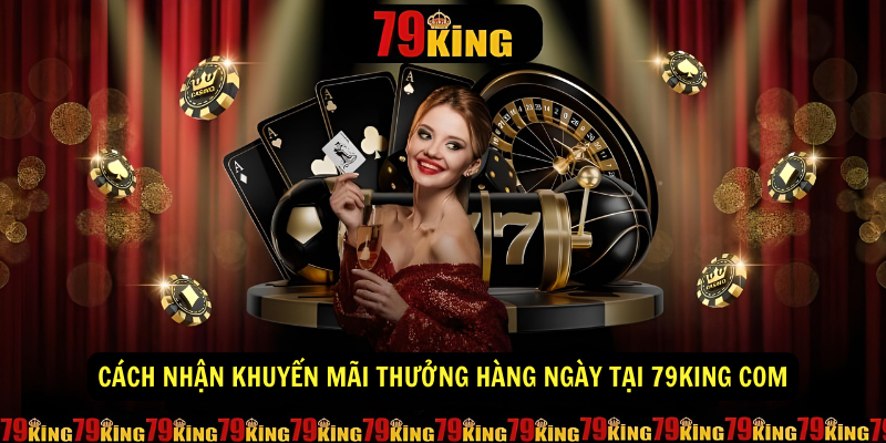 Cách nhận khuyến mãi thưởng hàng ngày tại 79king com