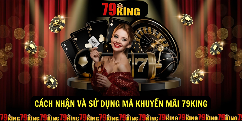 Cách nhận và sử dụng mã khuyến mãi 79king