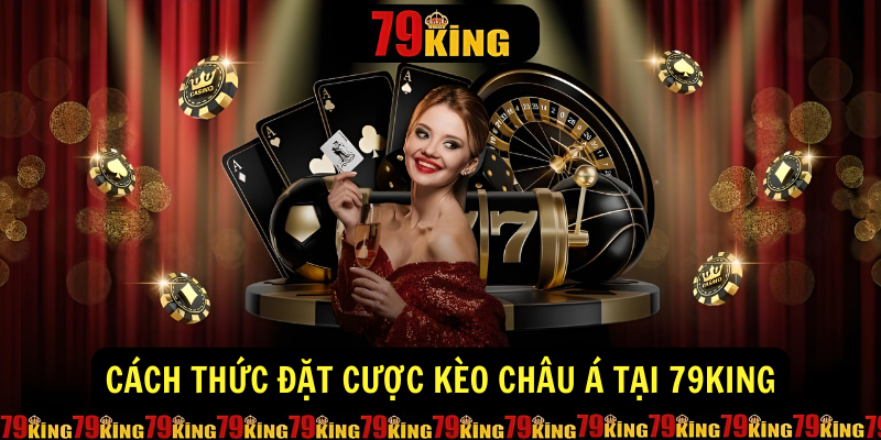 Cach thuc dat cuoc keo Chau A tai 79King