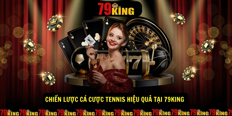 Chiến lược cá cược Tennis hiệu quả tại 79King