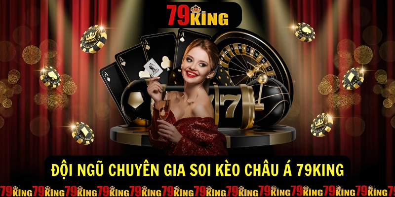 Đội ngũ chuyên gia soi kèo Châu Á 79King