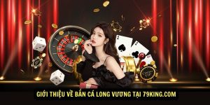 Gioi thieu ve Ban Ca Long Vuong tai 79king.com