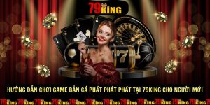 Huong Dan Choi Game Ban Ca Phat Phat Phat Tai 79king Cho Nguoi Moi