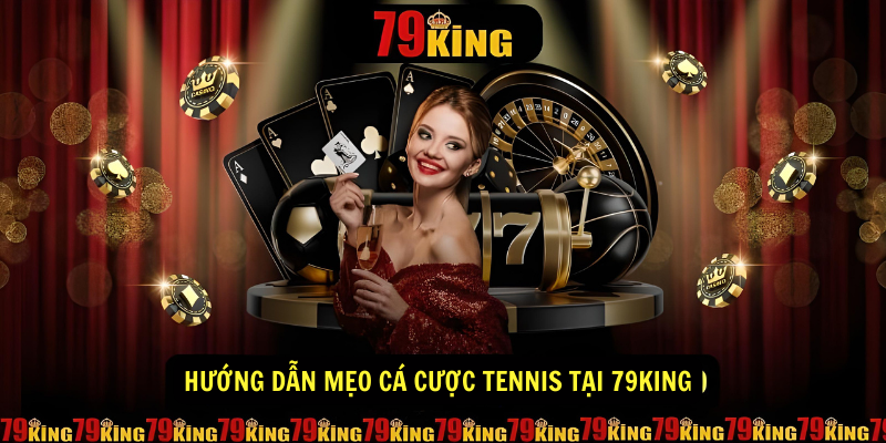 Hướng dẫn mẹo cá cược Tennis tại 79King