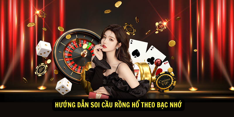 Hướng dẫn soi cầu Rồng Hổ theo bạc nhớ