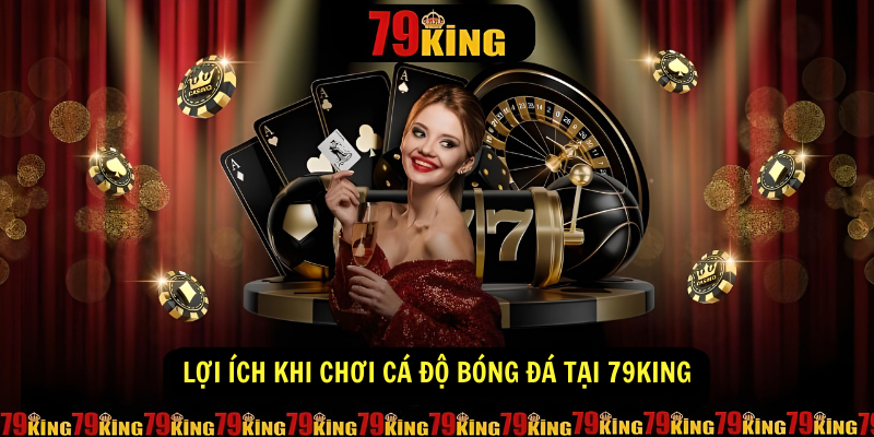 Lợi ích khi chơi cá độ bóng đá tại 79King