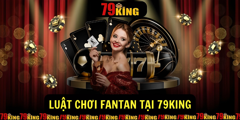 Luật Chơi Fantan Tại 79King