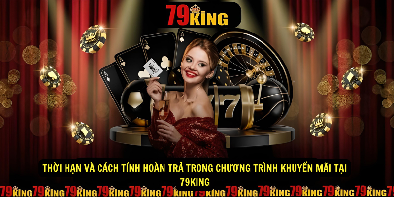 Thời hạn và cách tính hoàn trả trong chương trình khuyến mãi tại 79King