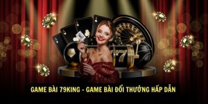 Game Bai 79king Game bai doi thuong hap dan