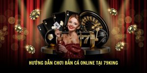 Huong dan choi ban ca online tai 79king