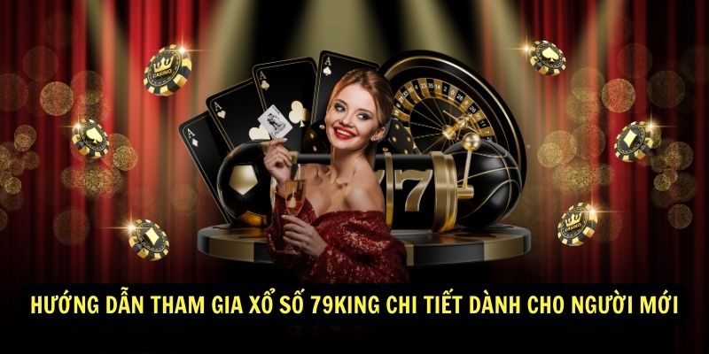 Huong dan tham gia xo so 79King chi tiet danh cho nguoi moi