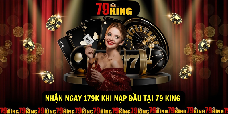 Nhận ngay 179K khi nạp đầu tại 79 King