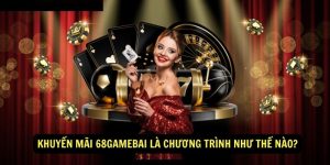 Khuyen mai 68gamebai la chuong trinh nhu the nao