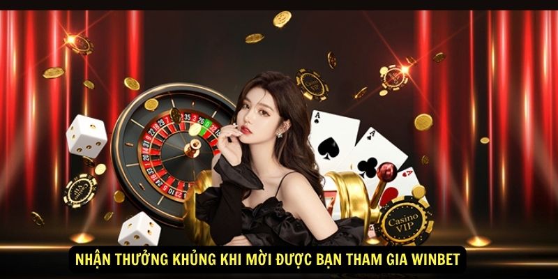 Nhận thưởng khủng khi mời được bạn tham gia Winbet