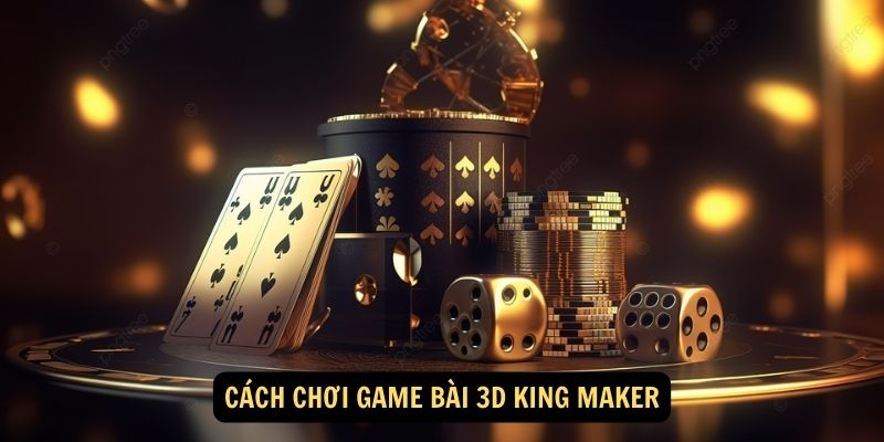 Cách chơi Game bài 3D King Maker