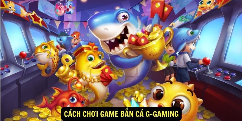 Cách chơi game bắn cá G-gaming