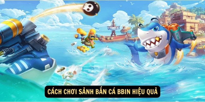 Cách chơi sảnh bắn cá Bbin hiệu quả