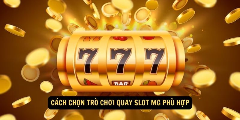 Cách chọn trò chơi quay slot MG phù hợp