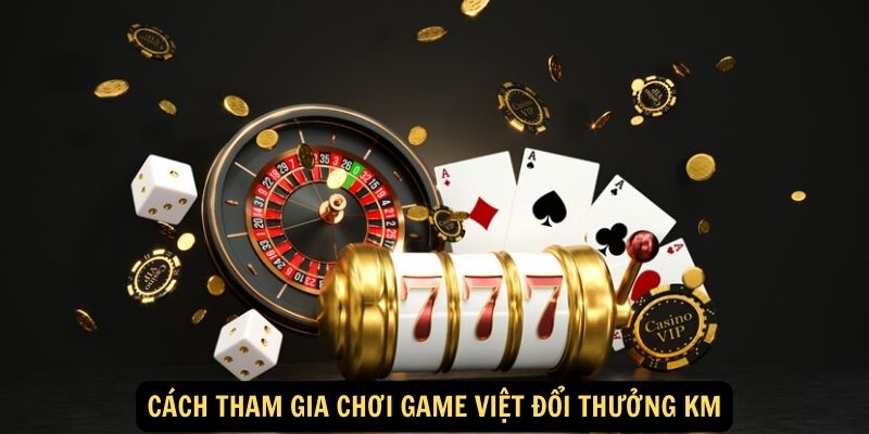 Cách tham gia chơi Game Việt đổi thưởng KM