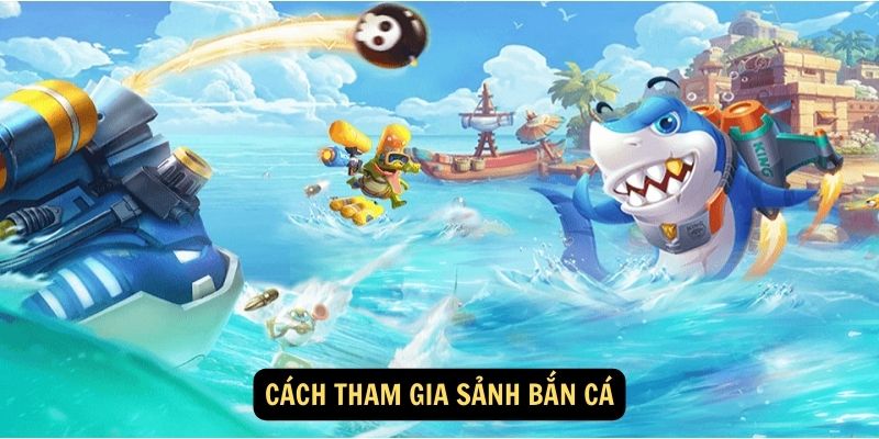 Cách tham gia sảnh bắn cá