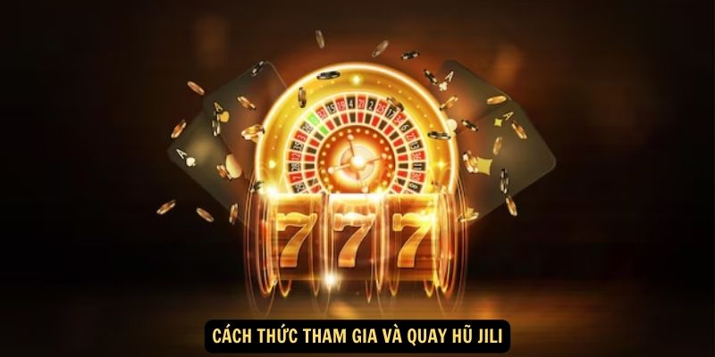 Cach thuc tham gia va quay hu Jili