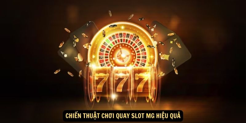 Chiến thuật chơi quay slot MG hiệu quả