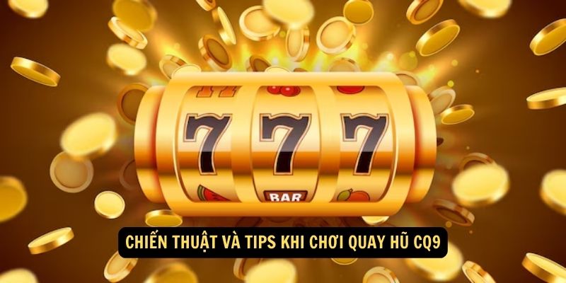 Chien thuat va tips khi choi Quay hu CQ9