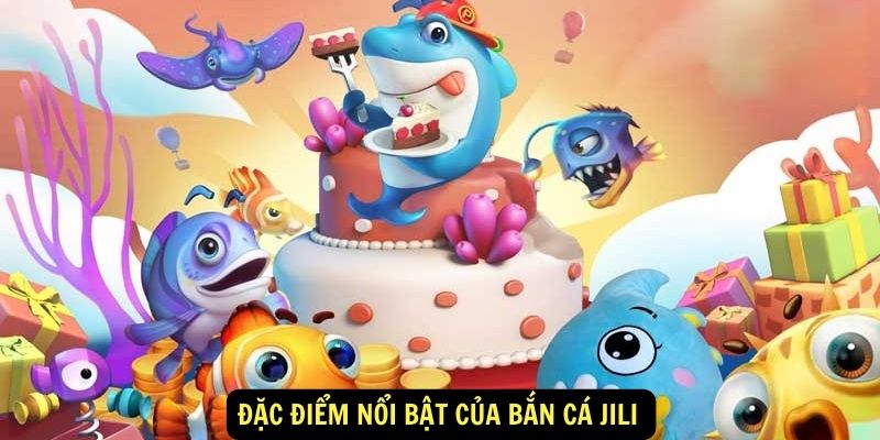 Đặc điểm nổi bật của Bắn cá Jili 