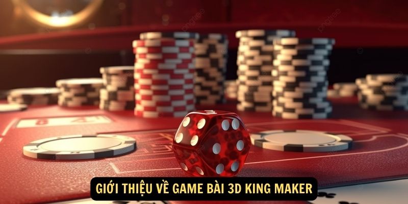 Gioi thieu ve Game bai 3D King Maker