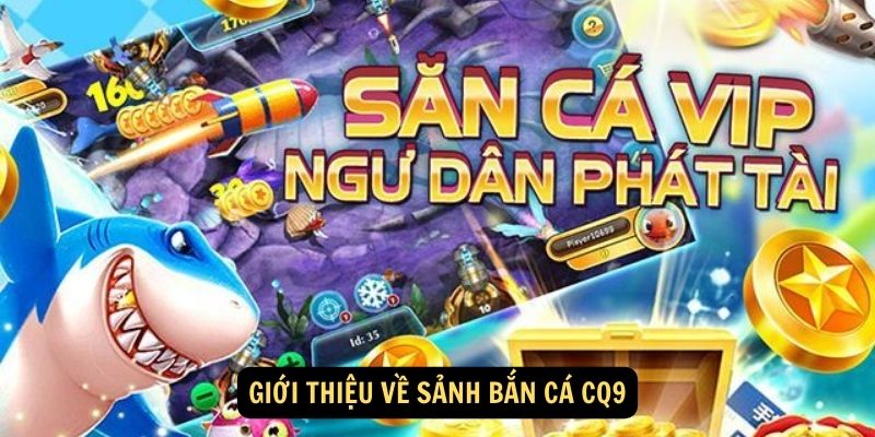 Gioi thieu ve Sanh ban ca CQ9