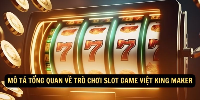 Mô tả tổng quan về trò chơi slot Game Việt King Maker