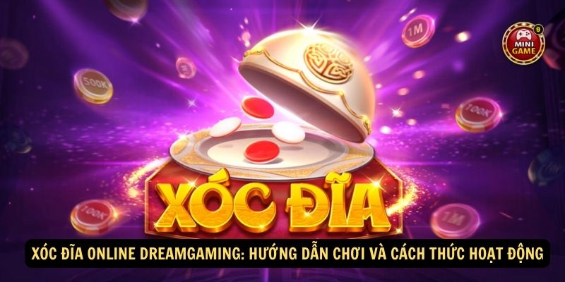 Xóc đĩa online DreamGaming: Hướng dẫn chơi và cách thức hoạt động