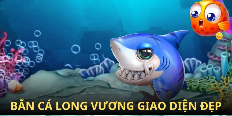 Bắn cá Long Vương có giao diện ấn tượng và tiện dụng