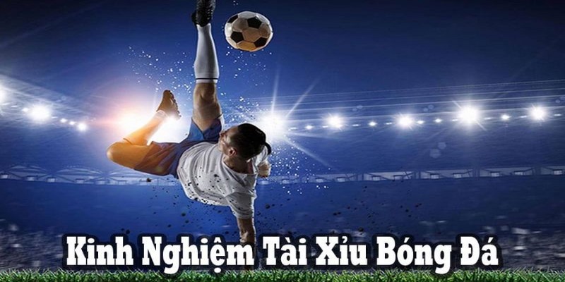 Cược bóng đá tài xỉu cần chọn thời điểm thích hợp