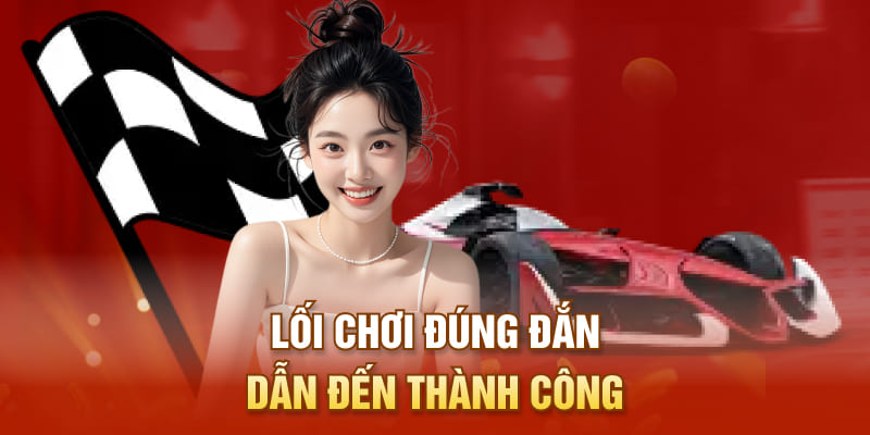 Lối chơi cá cược đua xe đúng đắn dẫn đến thành công 